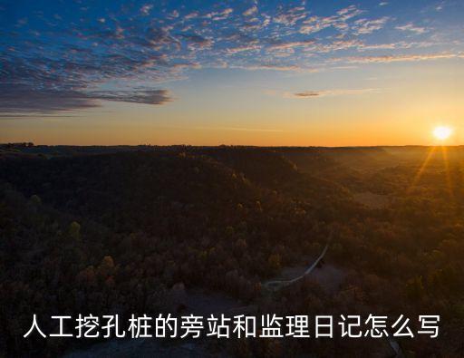 天津市預(yù)制管樁監(jiān)理旁站記錄，人工挖孔樁的旁站和監(jiān)理日記怎么寫