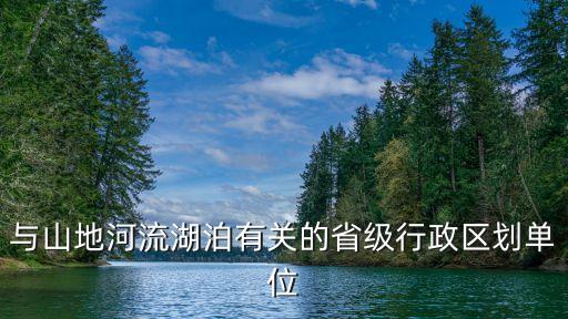 與山地河流湖泊有關的省級行政區劃單位