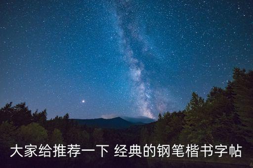 楷書鋼筆字，大家給推薦一下 經(jīng)典的鋼筆楷書字帖