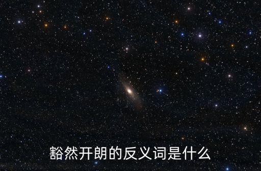 豁然開朗的反義詞，豁然開朗的反義詞是什么