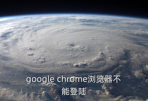 google chrome瀏覽器不能登陸