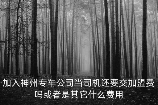 加入神州專車公司當司機還要交加盟費嗎或者是其它什么費用
