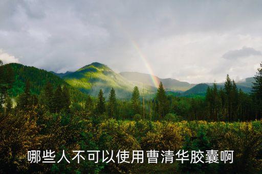 哪些人不可以使用曹清華膠囊啊