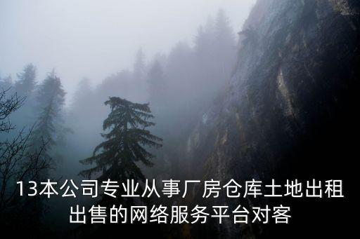 13本公司專業從事廠房倉庫土地出租出售的網絡服務平臺對客
