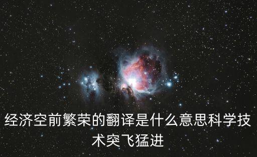 經濟空前繁榮的翻譯是什么意思科學技術突飛猛進