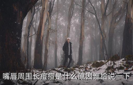 嘴唇周圍長痘痘是什么原因誰給說一下