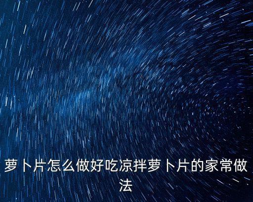 蘿卜片怎么做好吃涼拌蘿卜片的家常做法