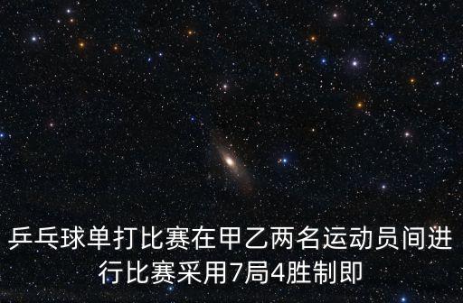 乒乓球單打比賽在甲乙兩名運動員間進行比賽采用7局4勝制即