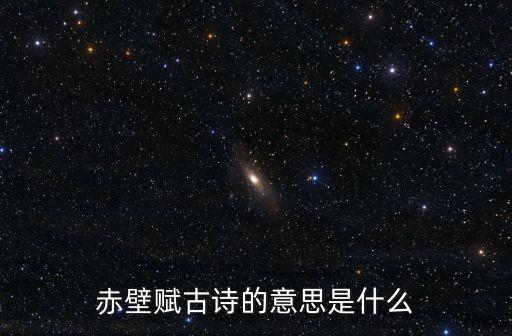 赤壁賦古詩的意思是什么
