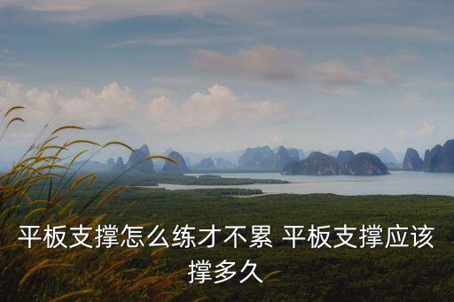 平板支撐怎么練，平板支撐怎么練才不累 平板支撐應該撐多久