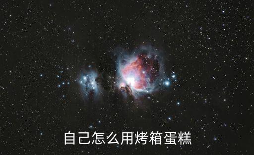 自己怎么用烤箱蛋糕
