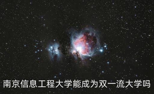 南京信息工程大學能成為雙一流大學嗎