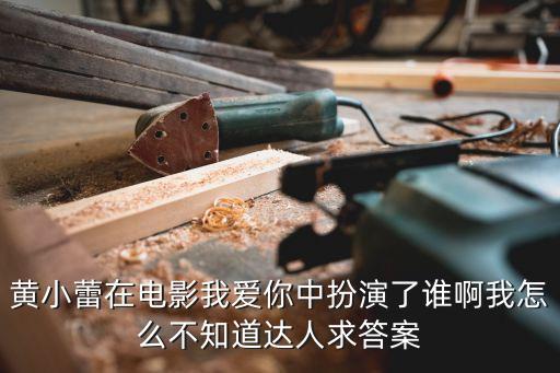 黃小蕾在電影我愛你中扮演了誰啊我怎么不知道達人求答案