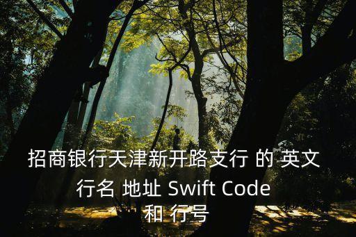招商銀行天津新開路支行 的 英文 行名 地址 Swift Code 和 行號