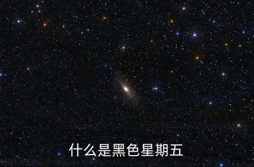 什么是黑色星期五，什么叫黑色星期五