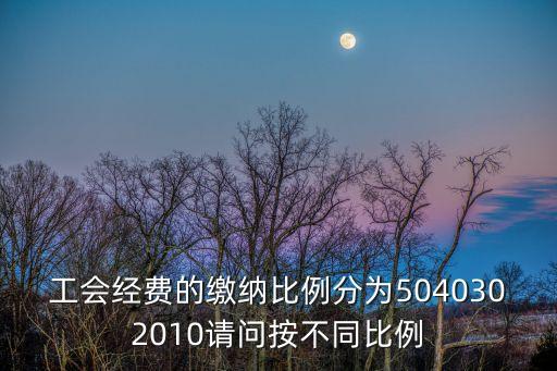 天津市工會經費稅務代收比例，工會經費繳納比例