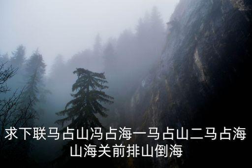 求下聯馬占山馮占海一馬占山二馬占海山海關前排山倒海