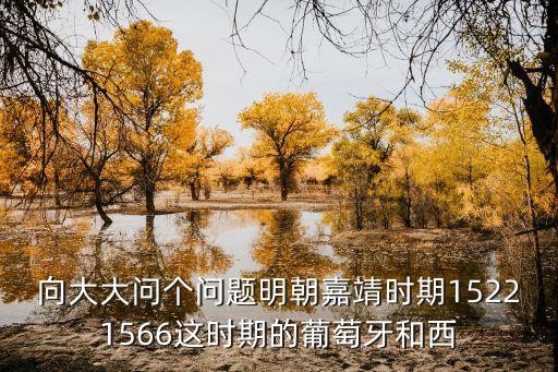 向大大問個問題明朝嘉靖時期15221566這時期的葡萄牙和西