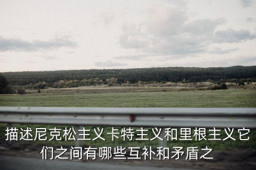 描述尼克松主義卡特主義和里根主義它們之間有哪些互補(bǔ)和矛盾之