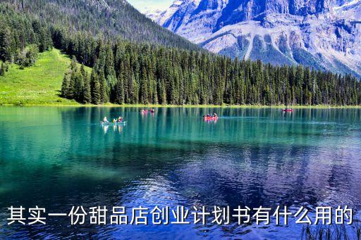 其實一份甜品店創業計劃書有什么用的