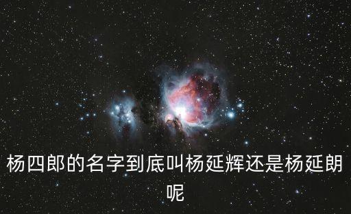 楊延朗，楊四郎的名字到底叫楊延輝還是楊延朗呢