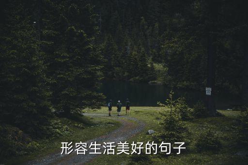 美好生活的唯美句子，形容生活美好的句子