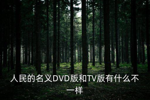 人民的名義dvd，人民的名義dvd版與tv版有什么區(qū)別