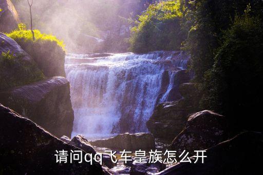 請問qq飛車皇族怎么開