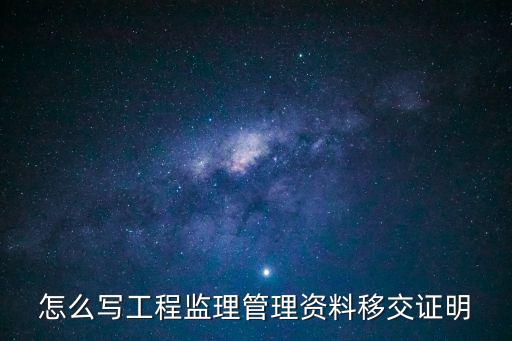 怎么寫工程監理管理資料移交證明