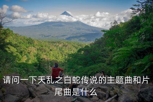 天乩之白蛇傳說主題曲，白蛇傳片頭曲是什么