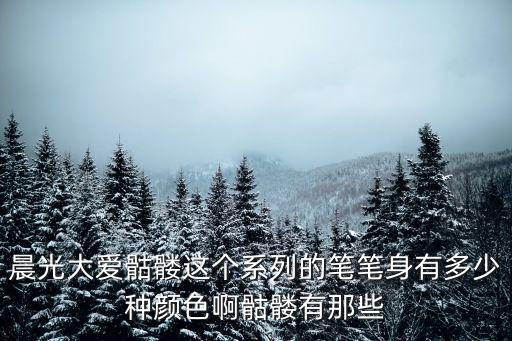 晨光大愛骷髏這個系列的筆筆身有多少種顏色啊骷髏有那些