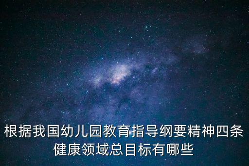 根據我國幼兒園教育指導綱要精神四條健康領域總目標有哪些