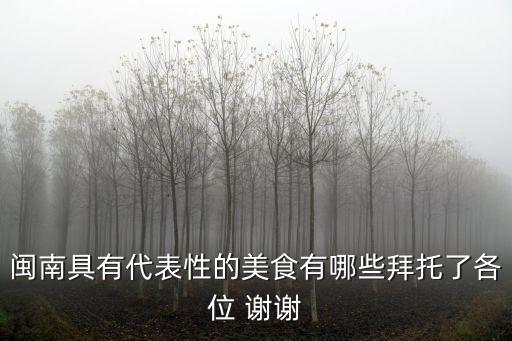 閩南具有代表性的美食有哪些拜托了各位 謝謝