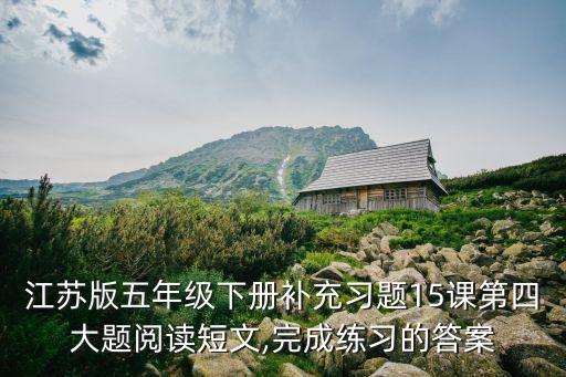 江蘇版五年級下冊補充習題15課第四大題閱讀短文,完成練習的答案