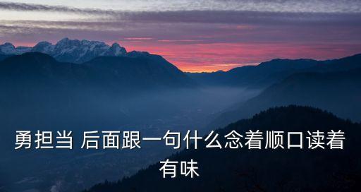 勇擔當 后面跟一句什么念著順口讀著有味