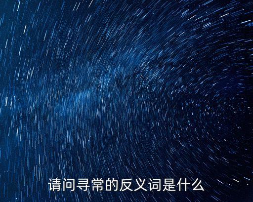 請問尋常的反義詞是什么