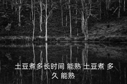 土豆煮多久能熟,土豆怎么吃?別浪費(fèi)!