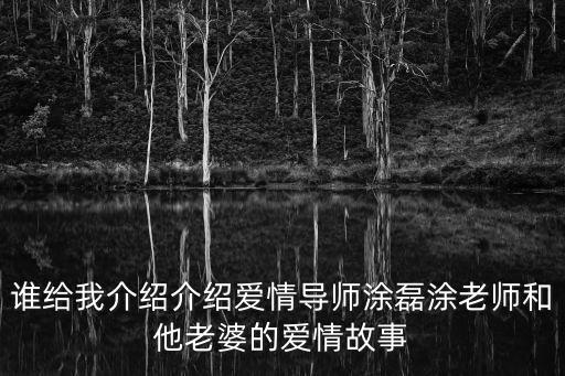 誰給我介紹介紹愛情導師涂磊涂老師和他老婆的愛情故事