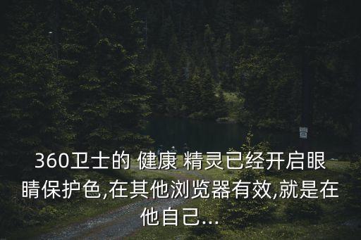 360衛士的 健康 精靈已經開啟眼睛保護色,在其他瀏覽器有效,就是在他自己...