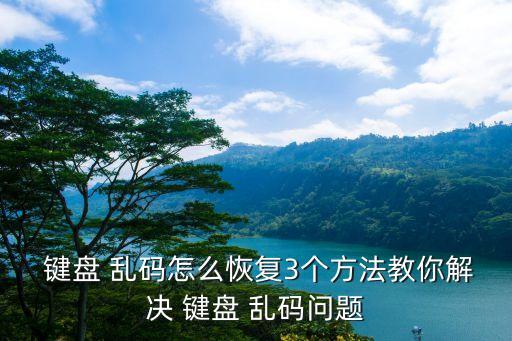  鍵盤 亂碼怎么恢復(fù)3個(gè)方法教你解決 鍵盤 亂碼問題