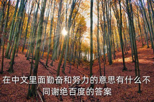 在中文里面勤奮和努力的意思有什么不同謝絕百度的答案