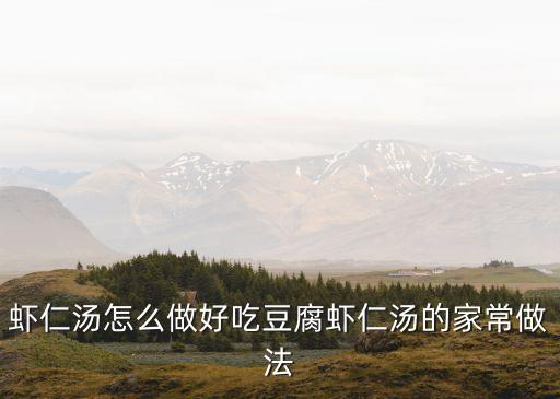 蝦仁湯怎么做好吃豆腐蝦仁湯的家常做法