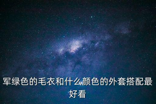 軍綠色的毛衣和什么顏色的外套搭配最好看