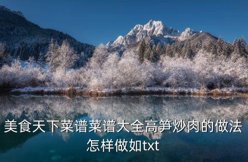 美食天下菜譜菜譜大全高筍炒肉的做法怎樣做如txt