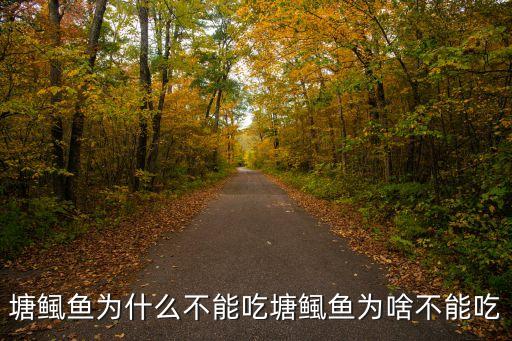 塘鲺魚為什么不能吃塘鲺魚為啥不能吃