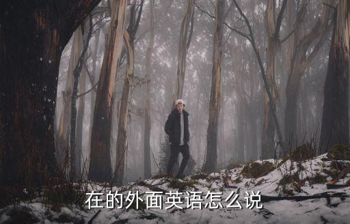 在的外面英語怎么說