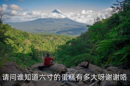 請問誰知道六寸的蛋糕有多大呀謝謝咯