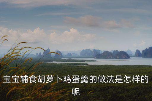 寶寶輔食胡蘿卜雞蛋羹的做法是怎樣的呢