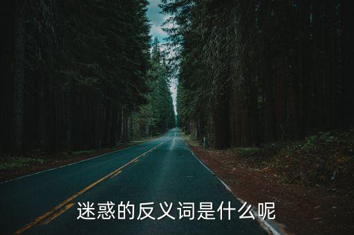 迷惑的反義詞，迷惑的反義詞