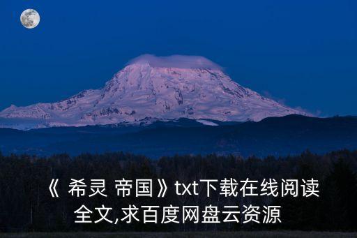 希靈帝國,下載百度網盤最新全集txt
